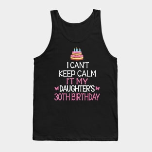 Happy To Me Father Mother Daddy Mommy Mama I Can't Keep Calm It's My Daughter's 30th Birthday Tank Top